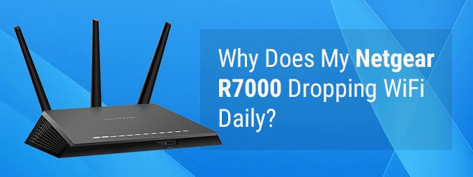 Why Does My Netgear R7000 Dropping WiFi Daily?