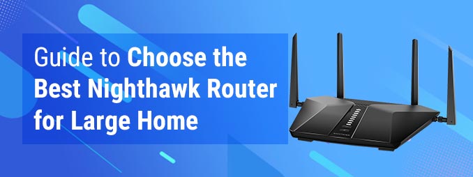 Guide to Choose the Best Nighthawk Router for Large Home
