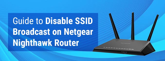 Guide to Disable SSID Broadcast on Netgear Nighthawk Router