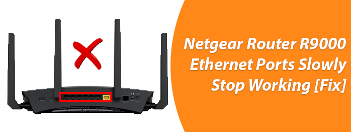 Netgear Router R9000 Ethernet Ports Slowly Stop Working